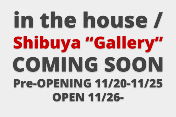 【新店舗】in the house / Shibuya “Gallery” オープンのお知らせ